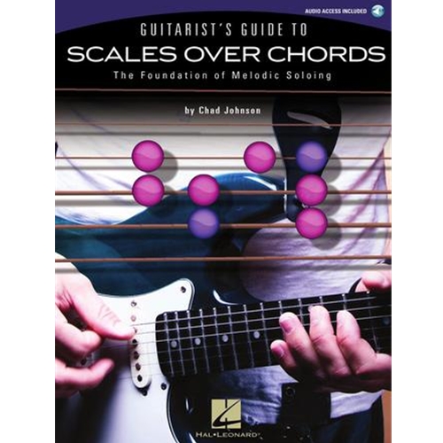 Guitarist's Guide to Scales Over Chords The Foundation of Melodic Soloing